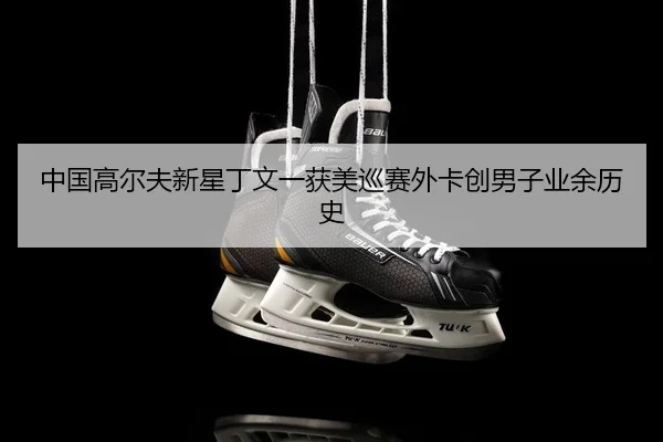 中国高尔夫新星丁文一获美巡赛外卡创男子业余历史